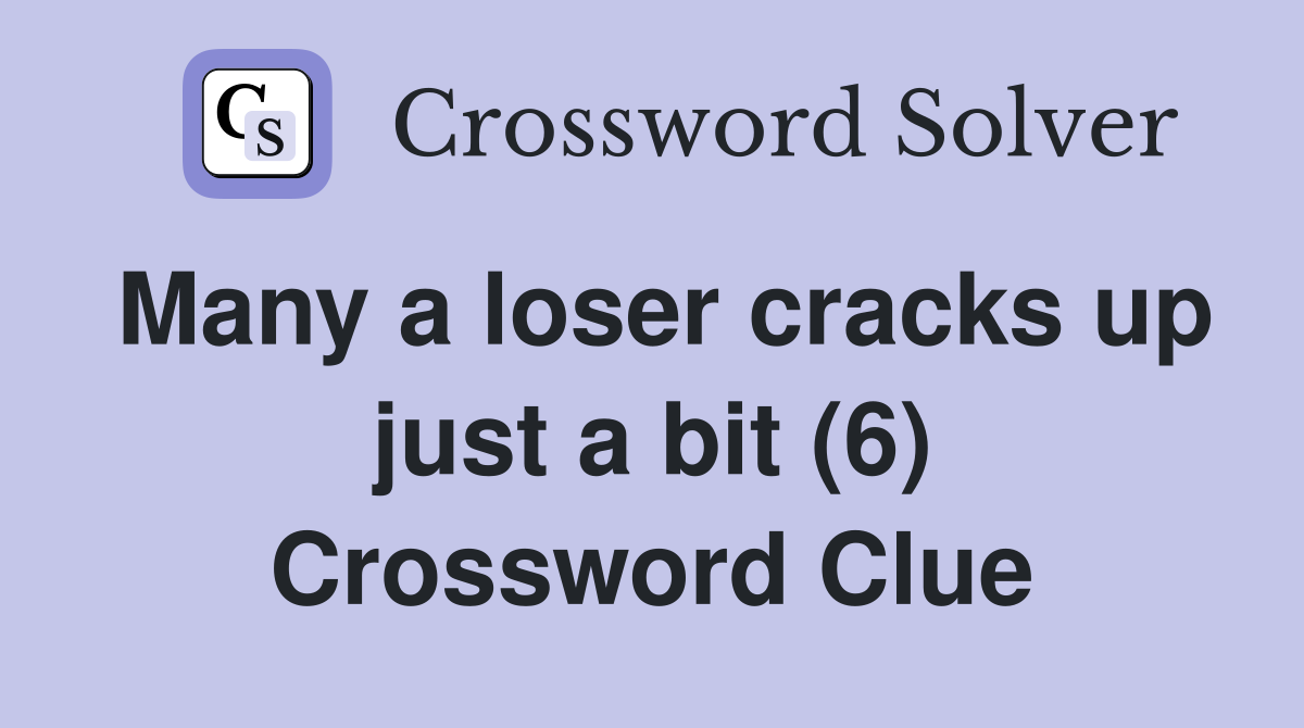 Many a loser cracks up just a bit (6) Crossword Clue