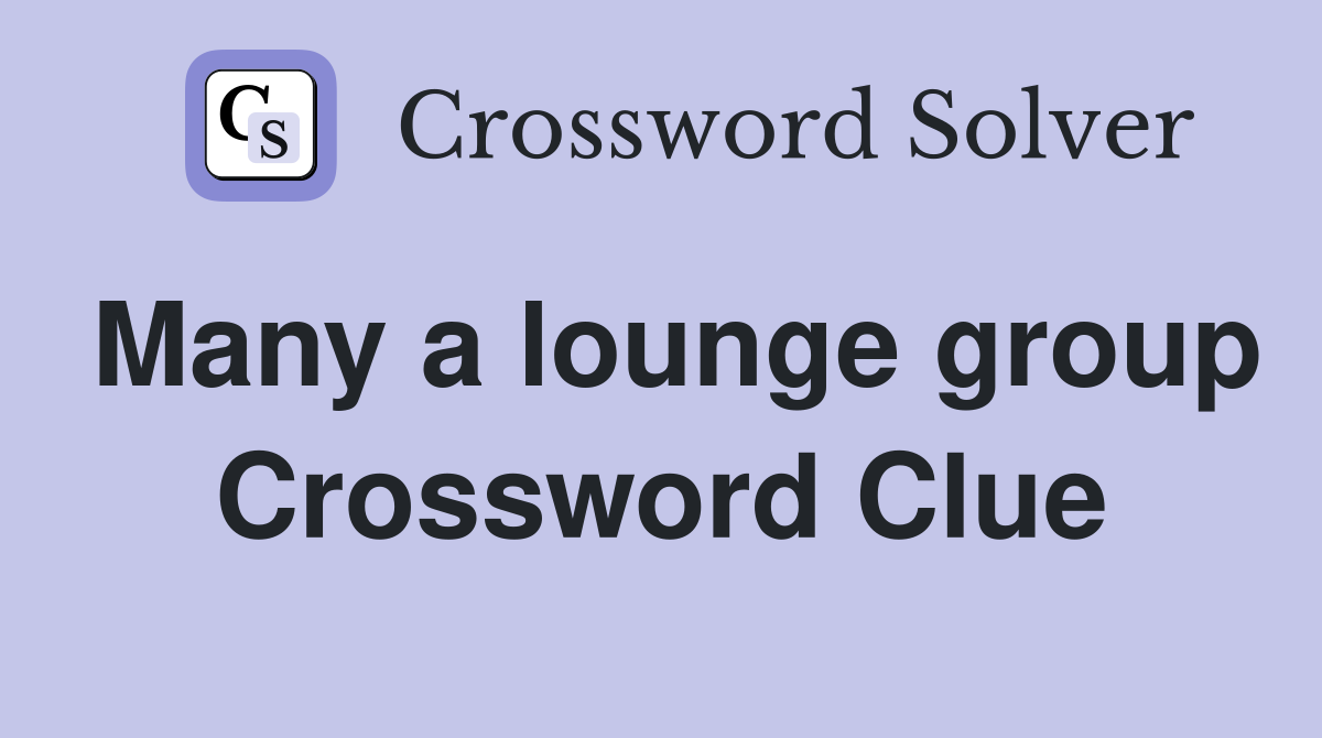 Many a lounge group Crossword Clue