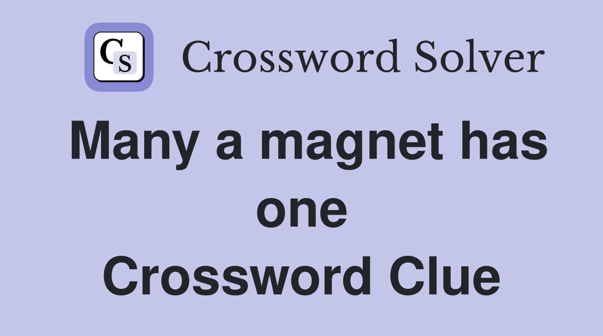 Many a magnet has one Crossword Clue
