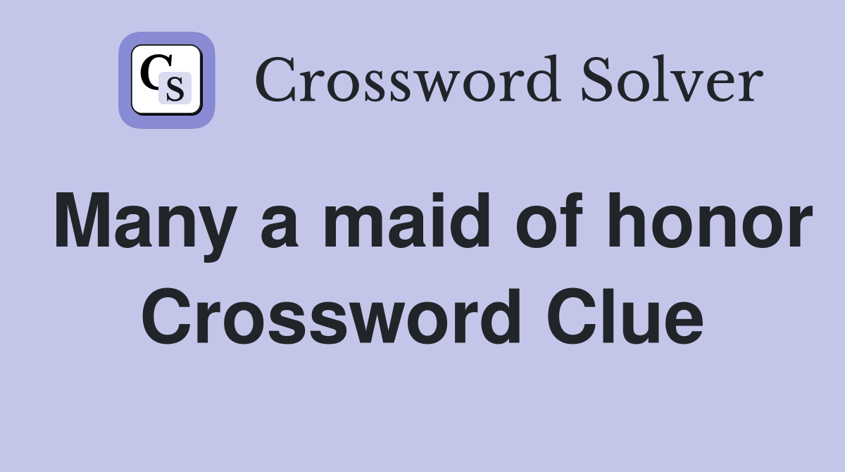 Many a maid of honor Crossword Clue