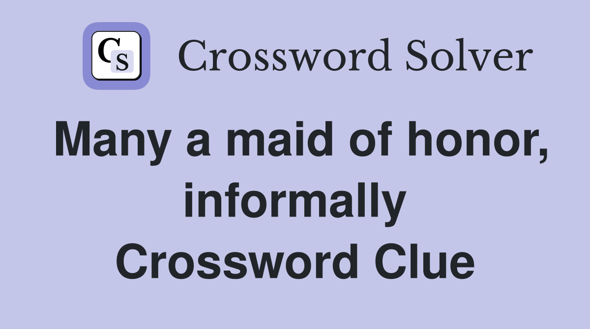 Many a maid of honor, informally Crossword Clue