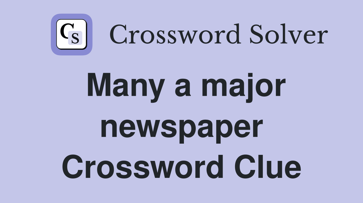Many a major newspaper Crossword Clue