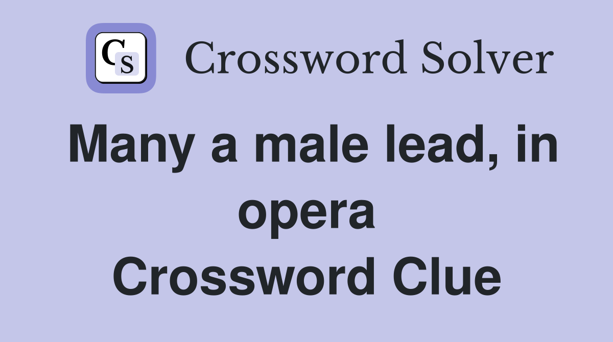 Many a male lead, in opera Crossword Clue