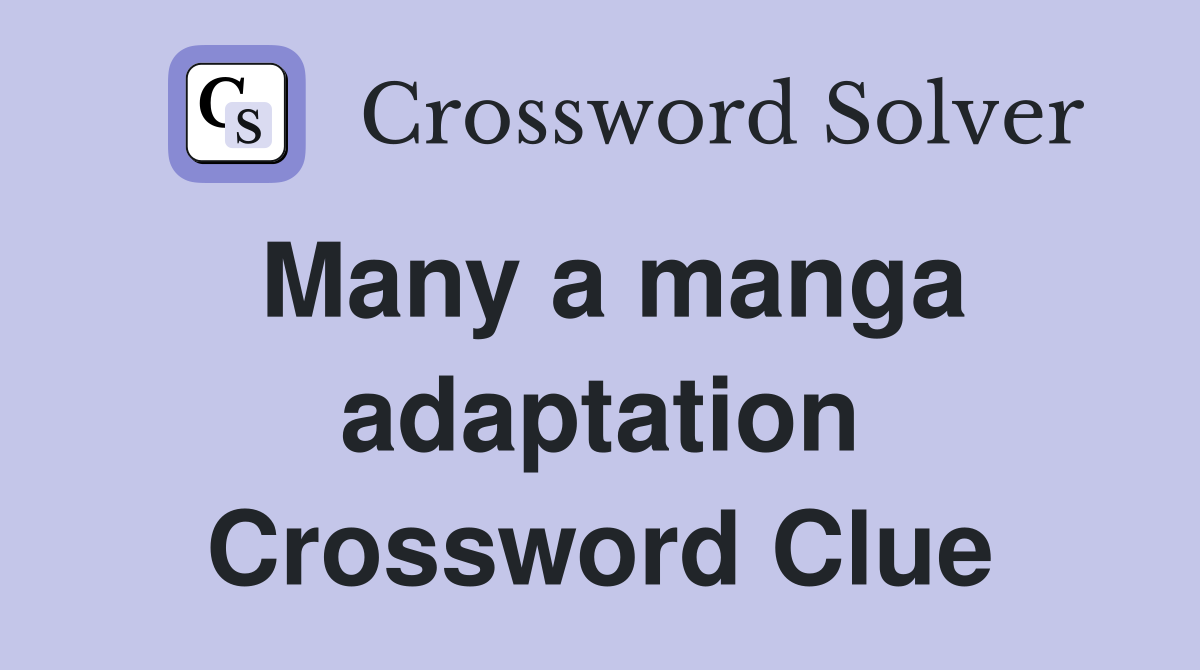 Many a manga adaptation Crossword Clue