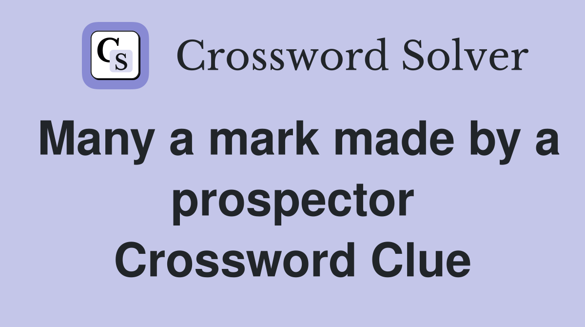 Many a mark made by a prospector Crossword Clue