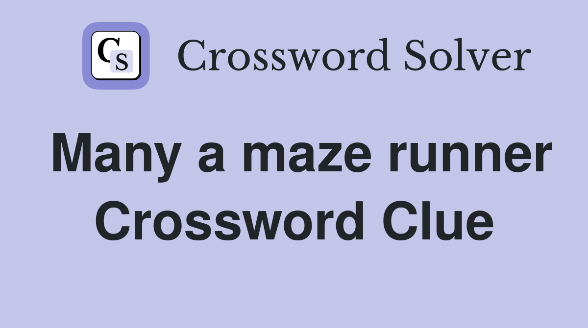 Many a maze runner Crossword Clue