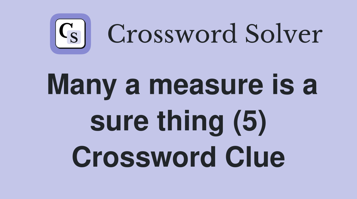Many a measure is a sure thing (5) Crossword Clue