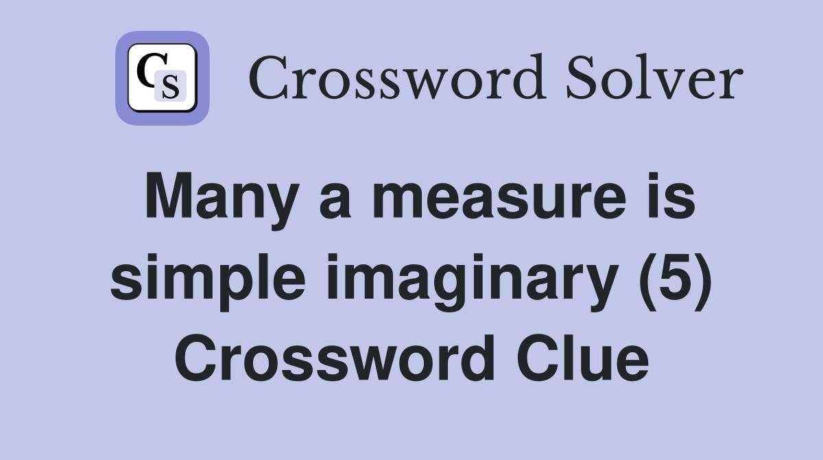 Many a measure is simple imaginary (5) Crossword Clue