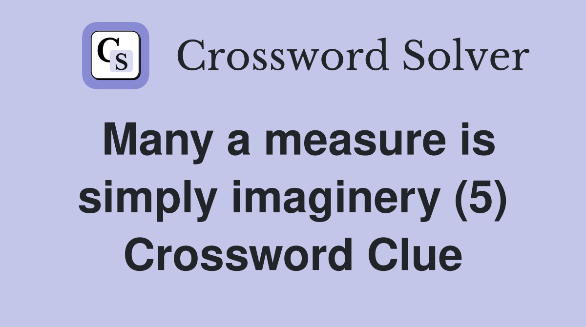 Many a measure is simply imaginery (5) Crossword Clue