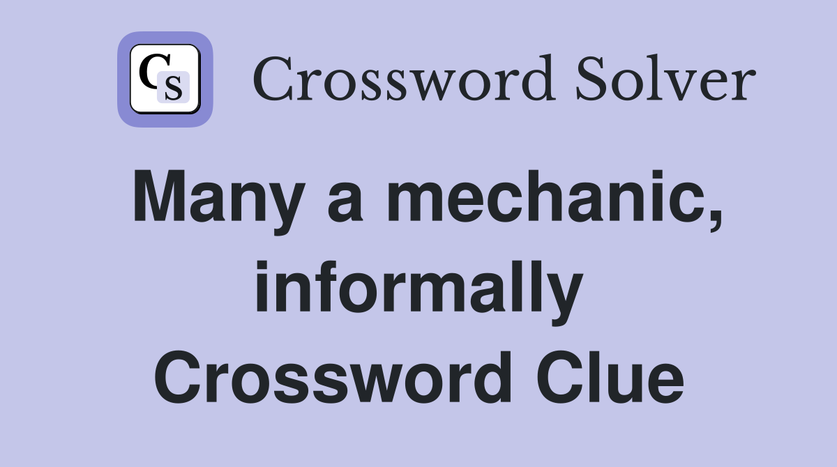 Many a mechanic, informally Crossword Clue