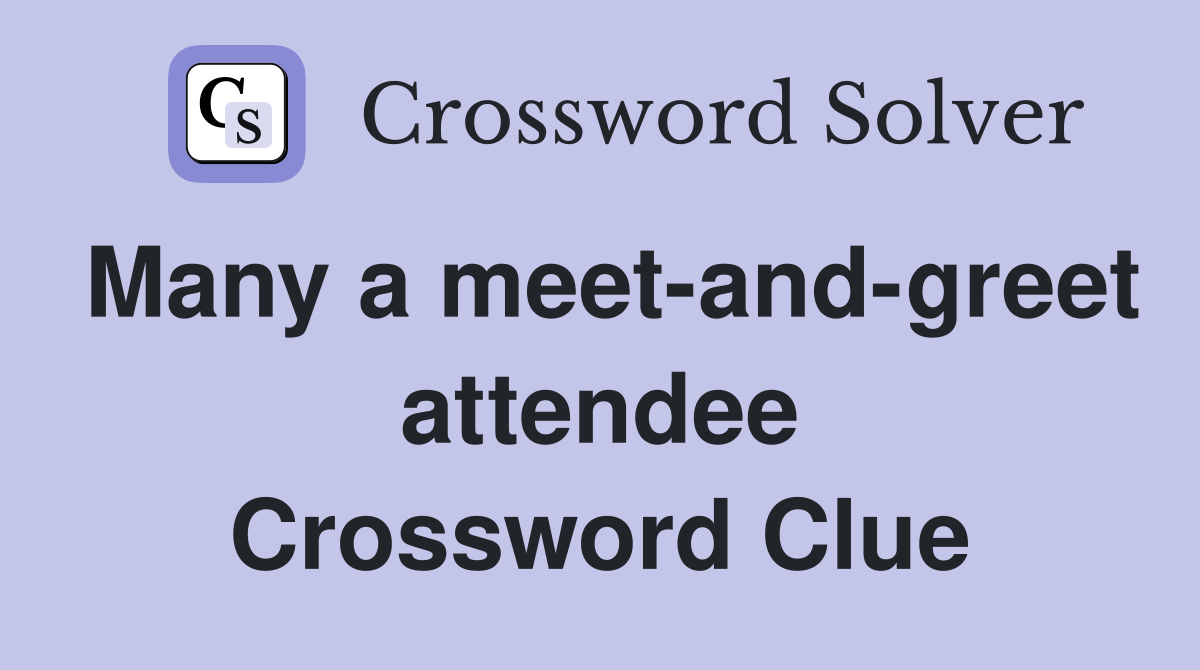Many a meet-and-greet attendee Crossword Clue