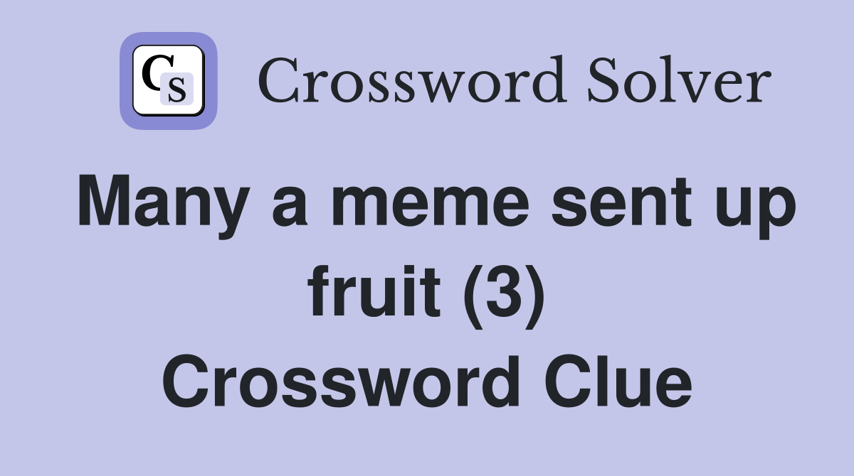 Many a meme sent up fruit (3) Crossword Clue