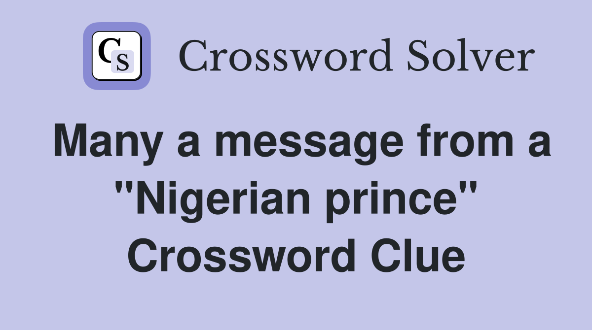 Many a message from a "Nigerian prince" Crossword Clue