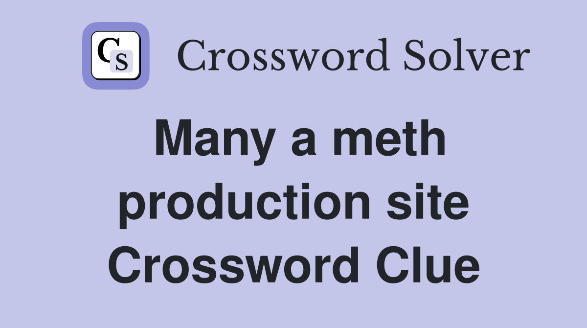 Many a meth production site Crossword Clue