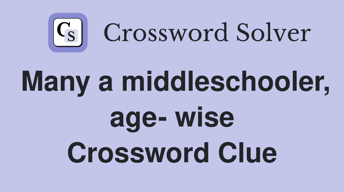 Many a middleschooler, age- wise Crossword Clue