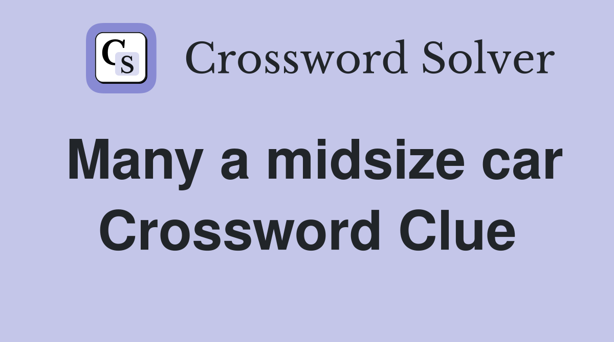 Many a midsize car Crossword Clue