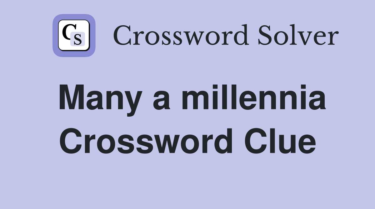 Many a millennia Crossword Clue