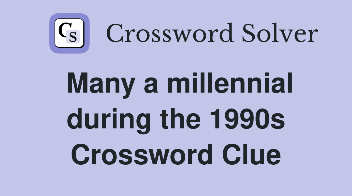 Many a millennial during the 1990s Crossword Clue