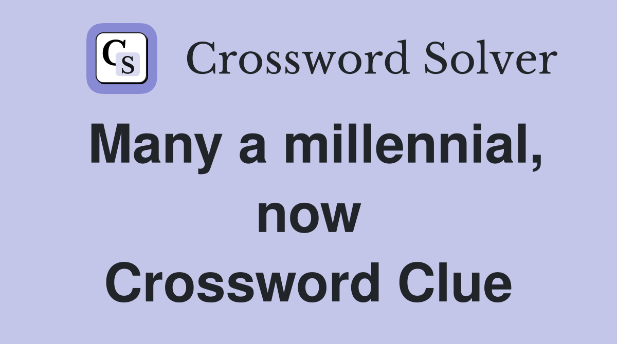 Many a millennial, now Crossword Clue