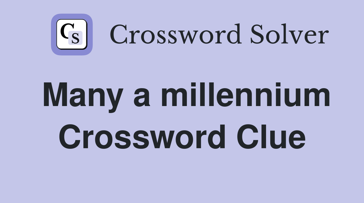 Many a millennium Crossword Clue