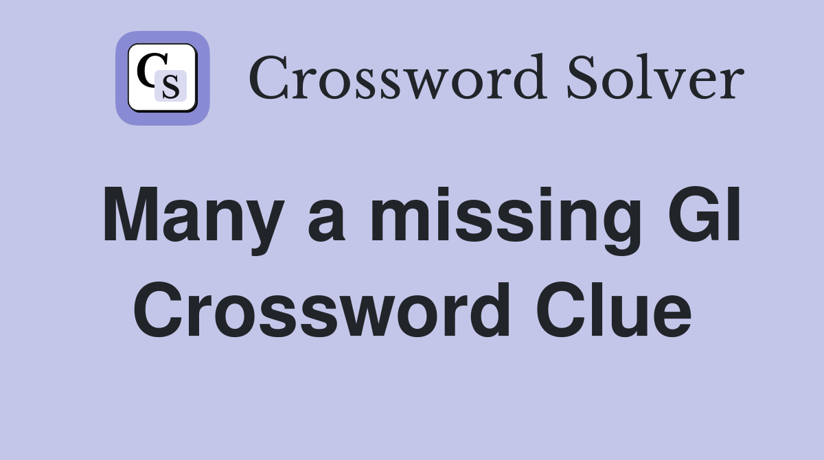 Many a missing GI Crossword Clue