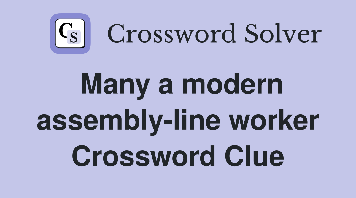 Many a modern assembly-line worker Crossword Clue