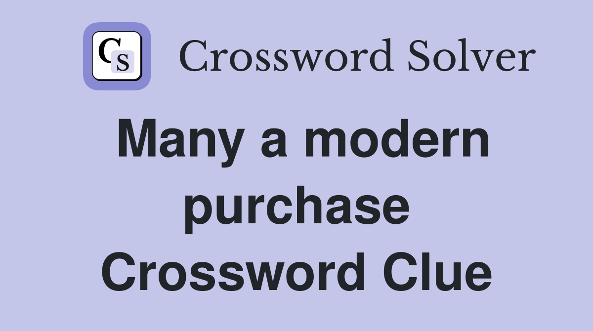 Many a modern purchase Crossword Clue
