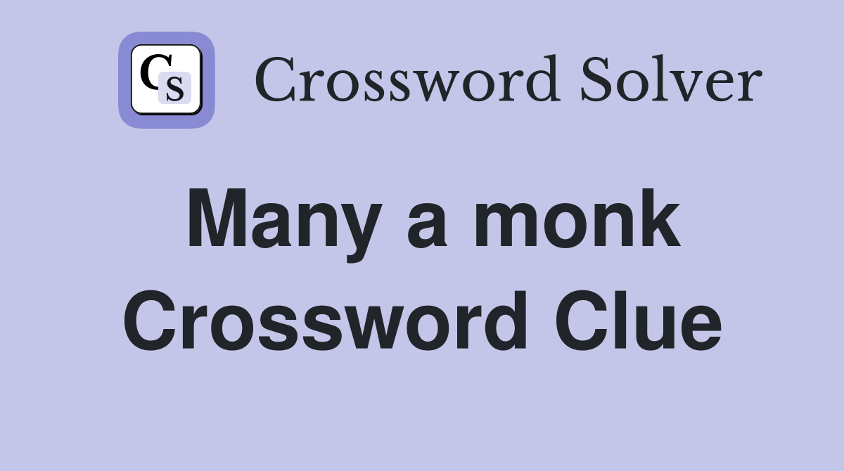 Many a monk Crossword Clue