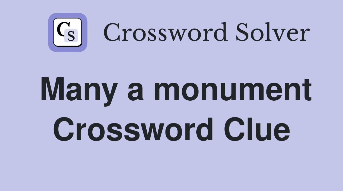 Many a monument Crossword Clue