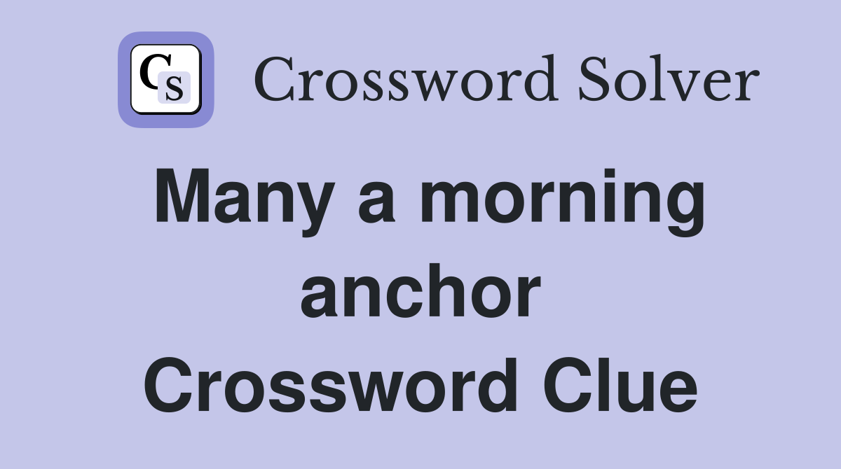 Many a morning anchor Crossword Clue