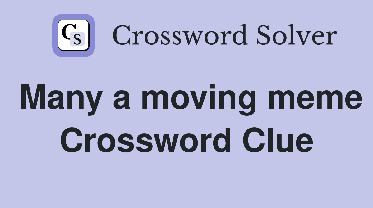 Many a moving meme Crossword Clue