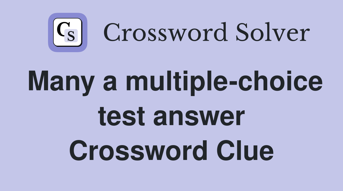 Many a multiple-choice test answer Crossword Clue