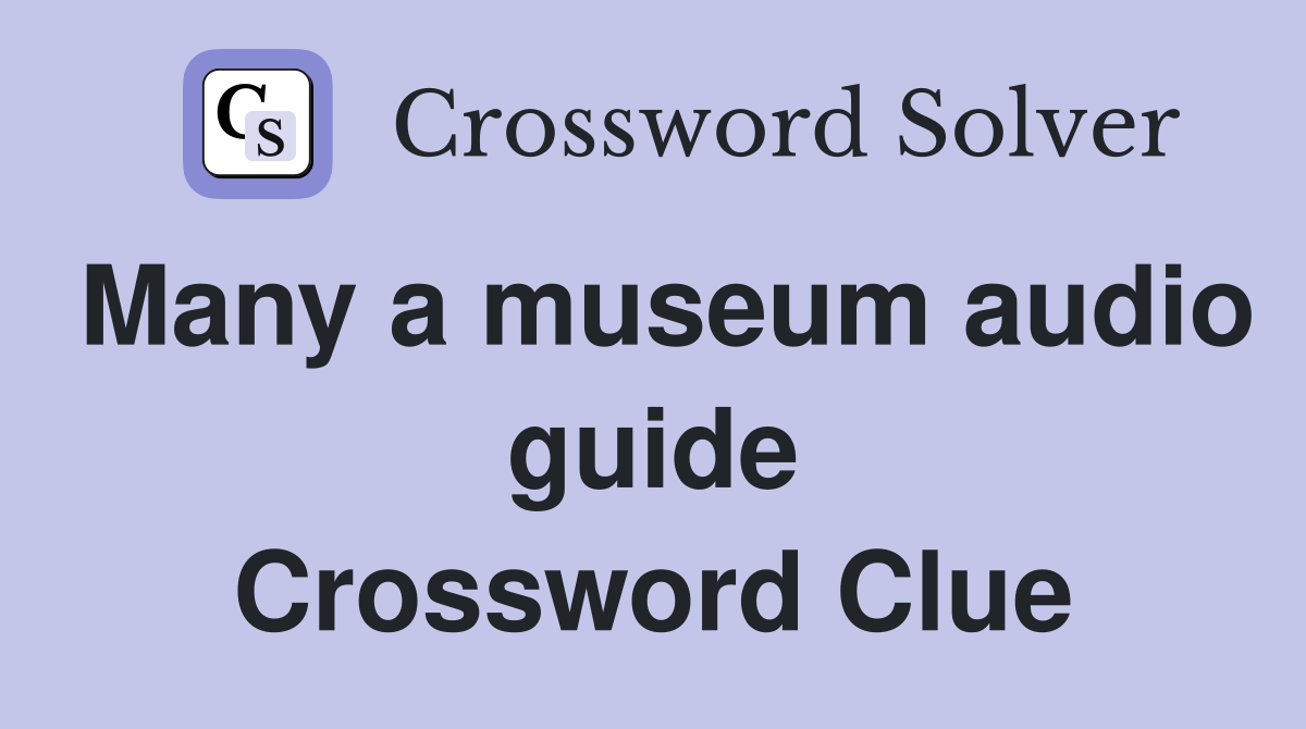 Many a museum audio guide Crossword Clue