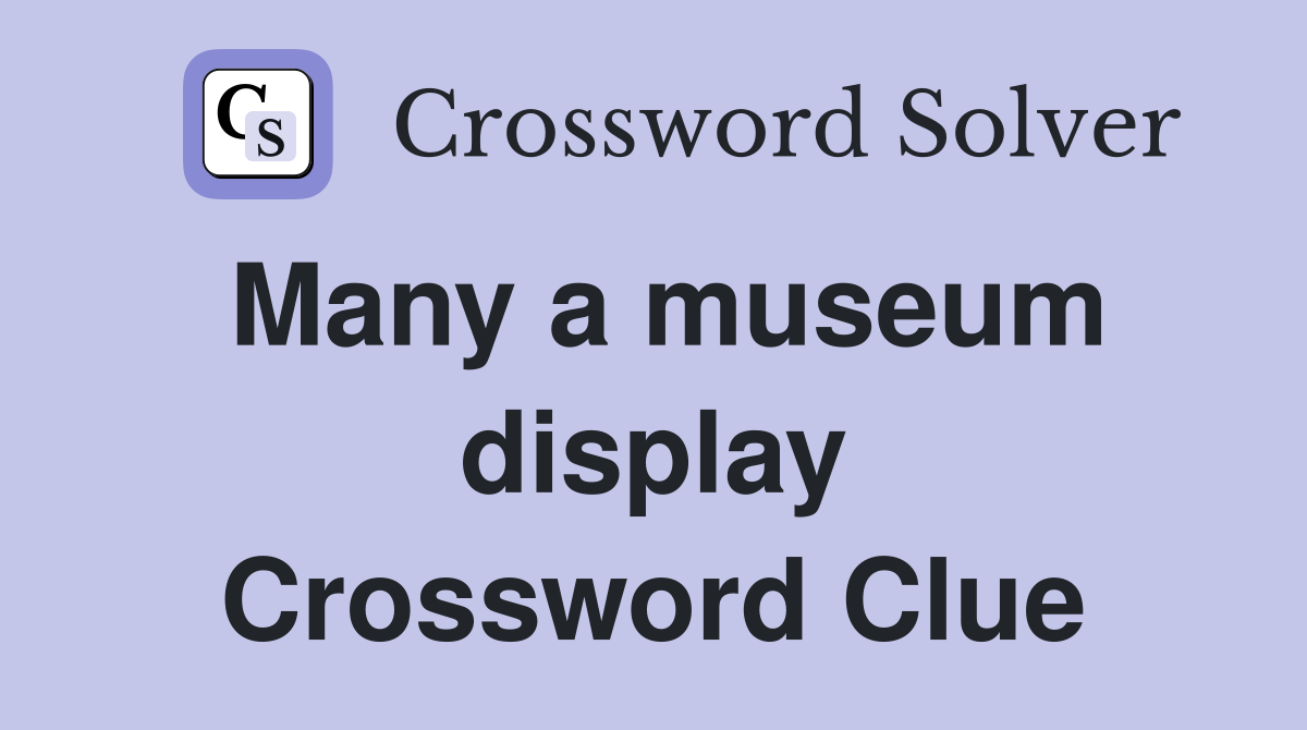 Many a museum display Crossword Clue