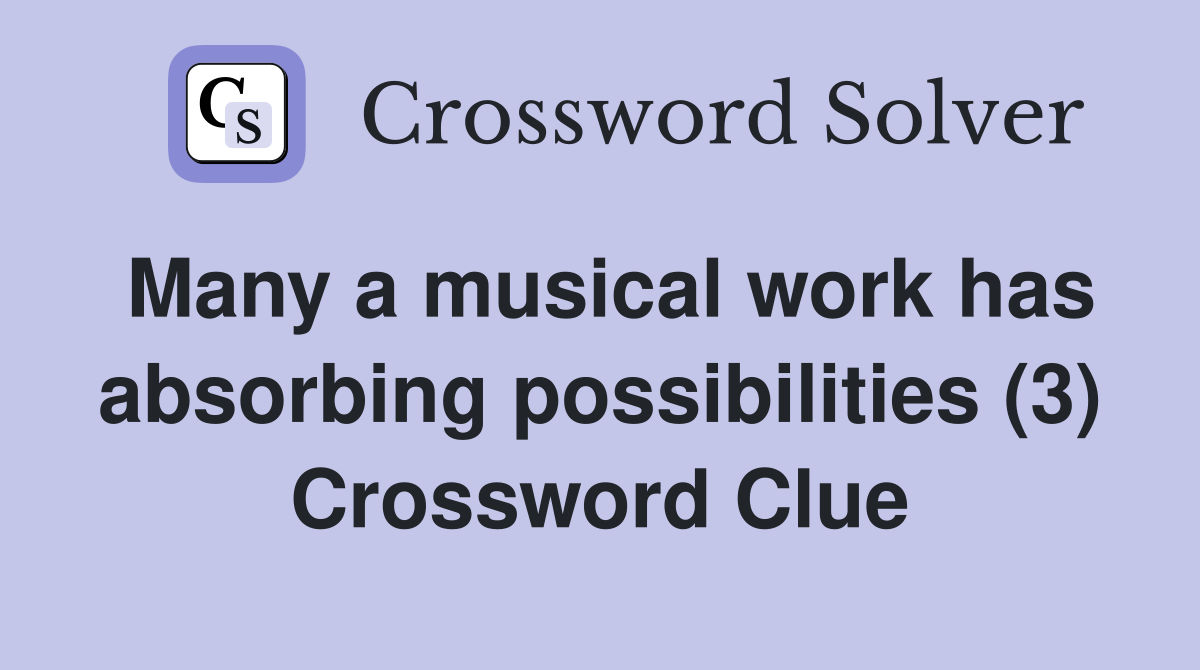 Many a musical work has absorbing possibilities (3) Crossword Clue