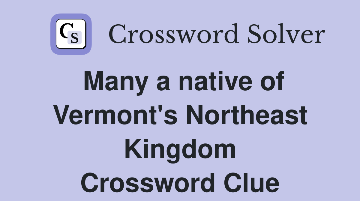 Many a native of Vermont's Northeast Kingdom Crossword Clue