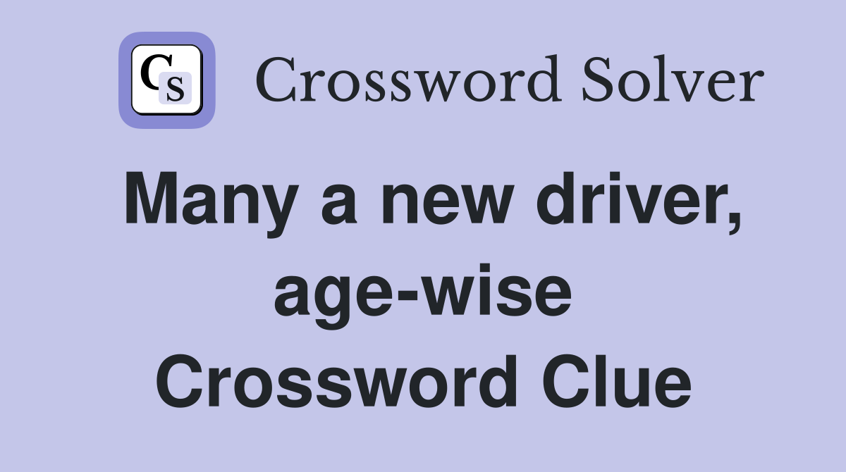 Many a new driver, age-wise Crossword Clue