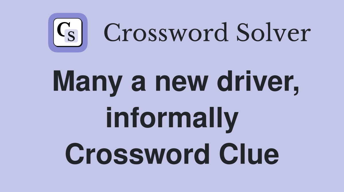 Many a new driver, informally Crossword Clue