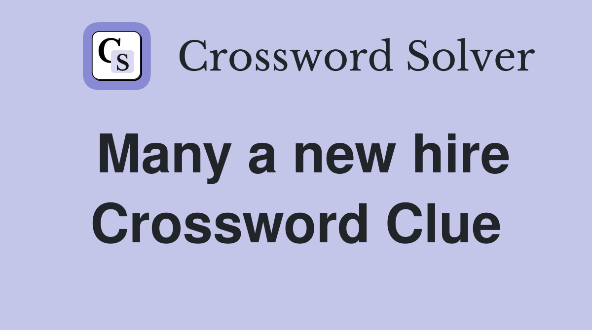 Many a new hire Crossword Clue