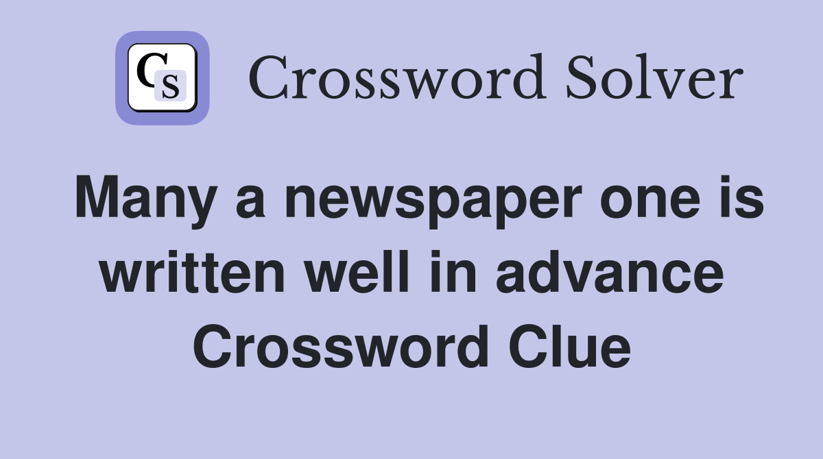 Many a newspaper one is written well in advance Crossword Clue