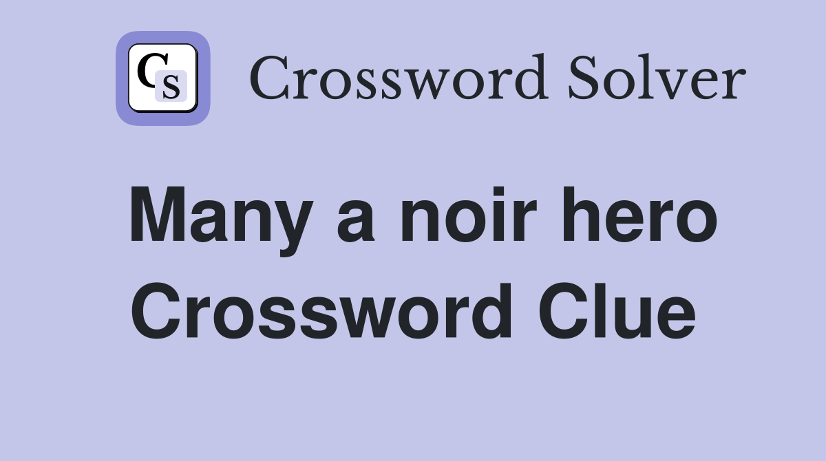 Many a noir hero Crossword Clue
