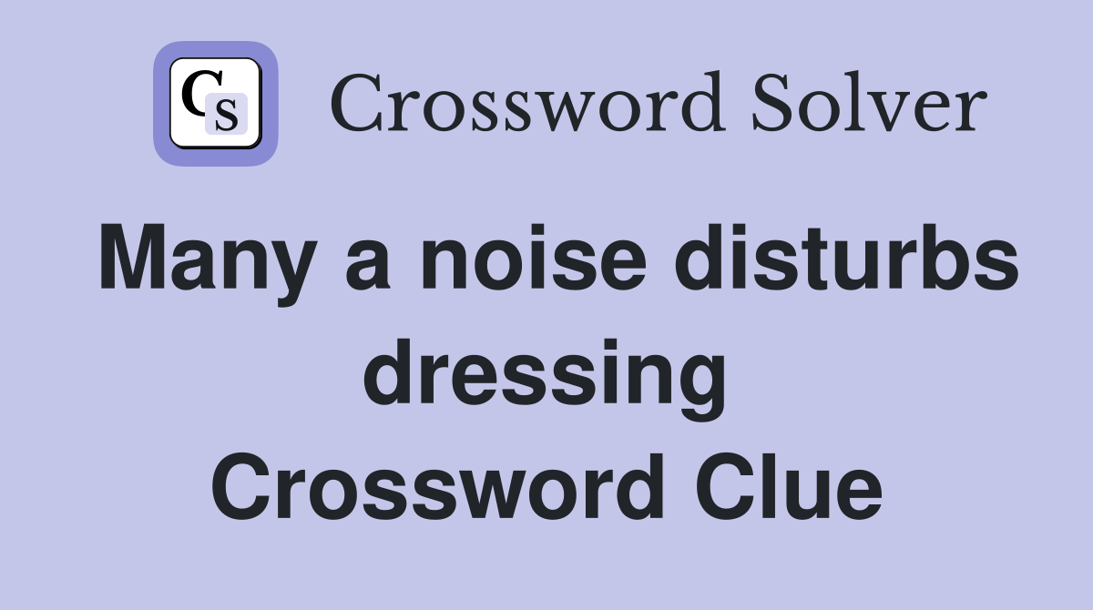 Many a noise disturbs dressing Crossword Clue