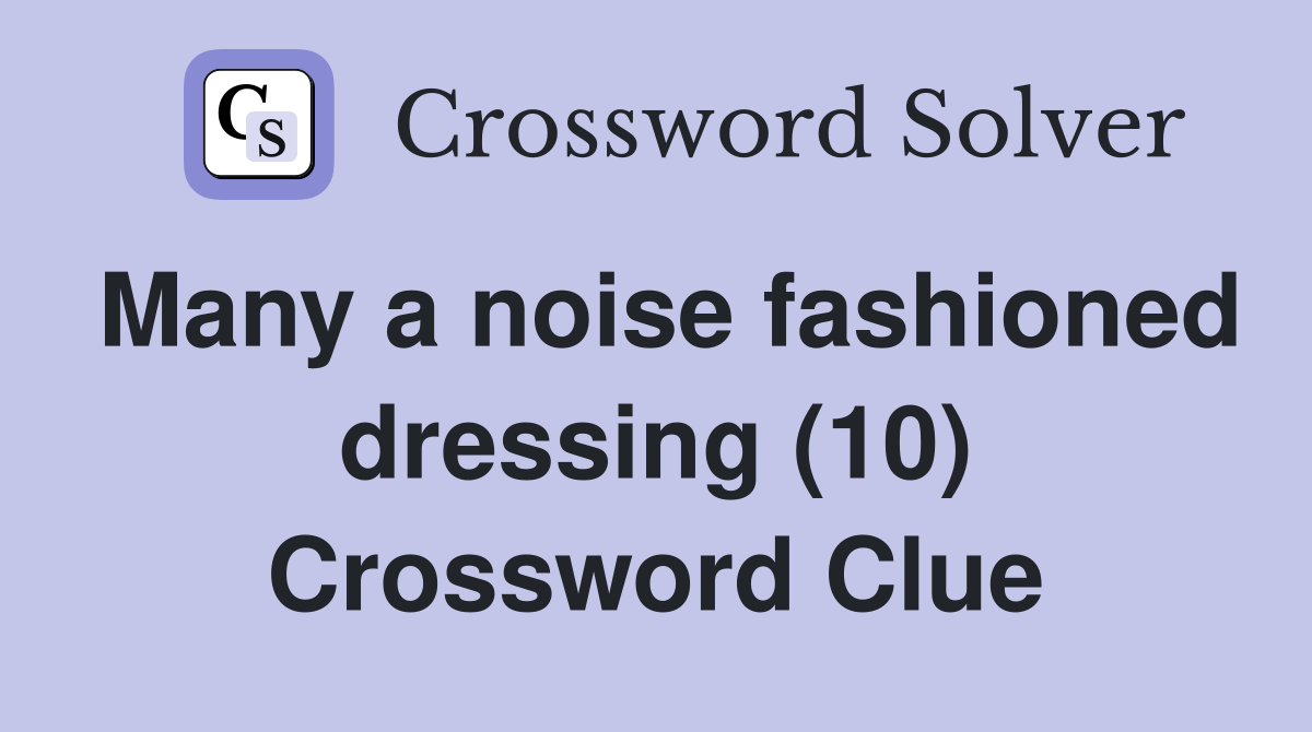 Many a noise fashioned dressing (10) Crossword Clue