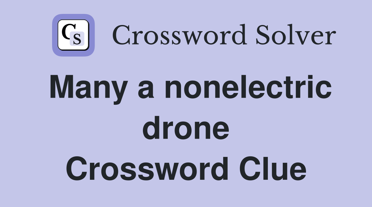 Many a nonelectric drone Crossword Clue