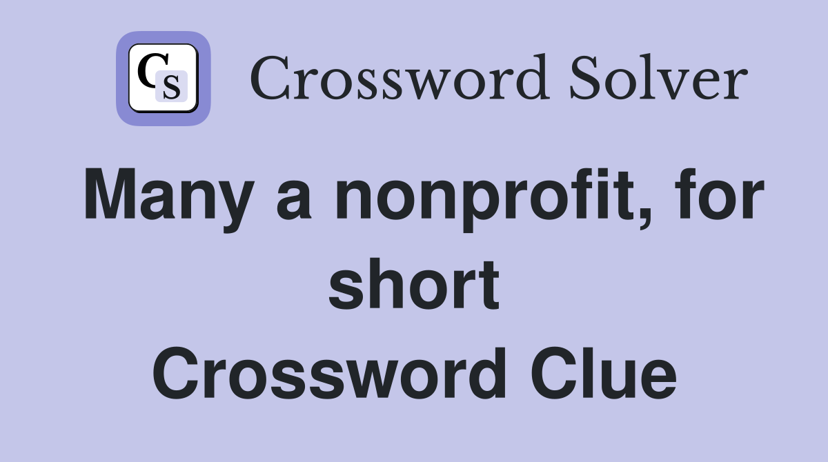 Many a nonprofit, for short Crossword Clue