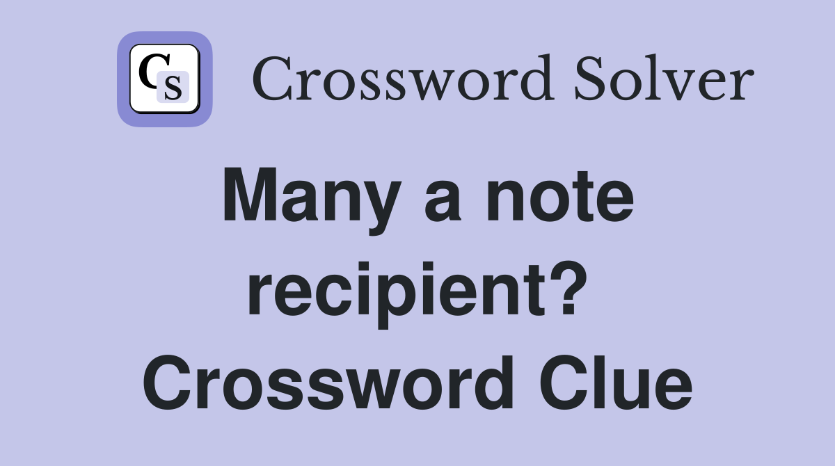 Many a note recipient? Crossword Clue