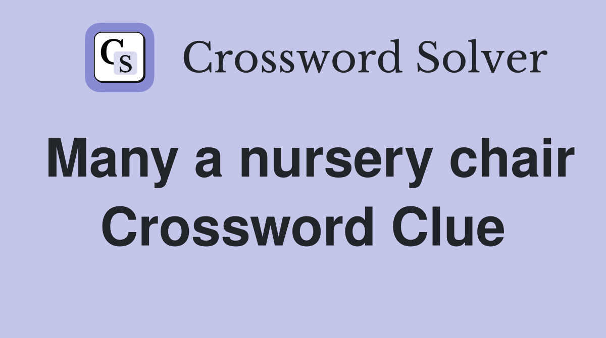 Many a nursery chair Crossword Clue