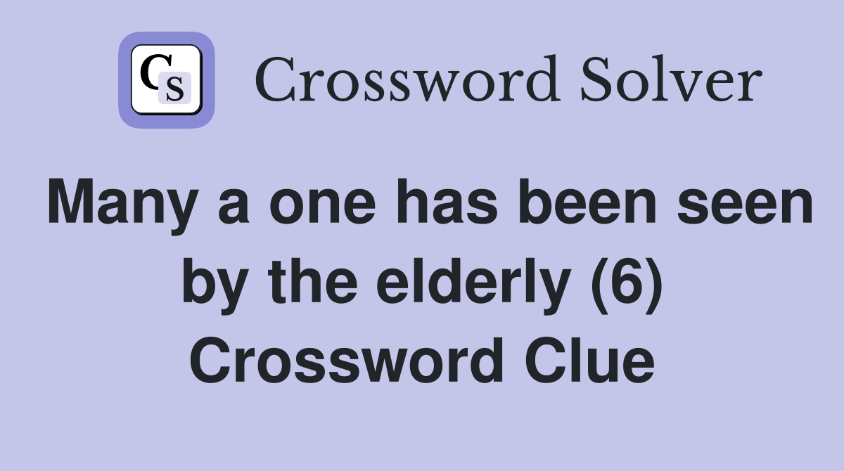Many a one has been seen by the elderly (6) Crossword Clue