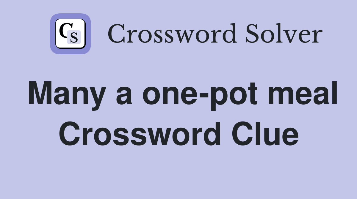 Many a one-pot meal Crossword Clue