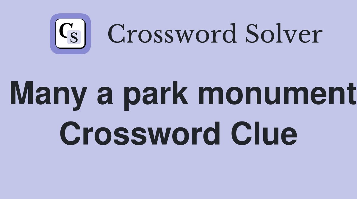 Many a park monument Crossword Clue